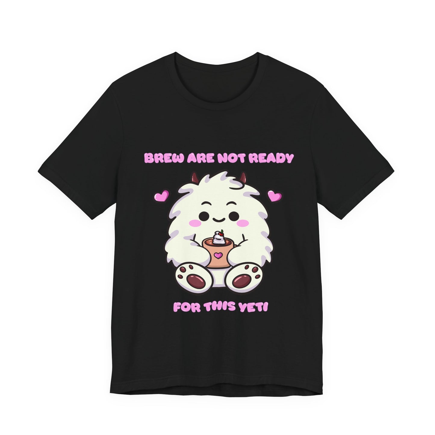Brew Are Not Ready For This Yeti T Shirt