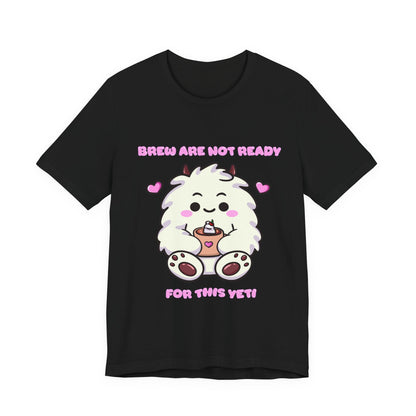 Brew Are Not Ready For This Yeti T Shirt