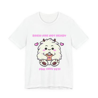 Brew Are Not Ready For This Yeti T Shirt