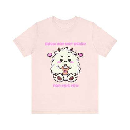 Brew Are Not Ready For This Yeti T Shirt