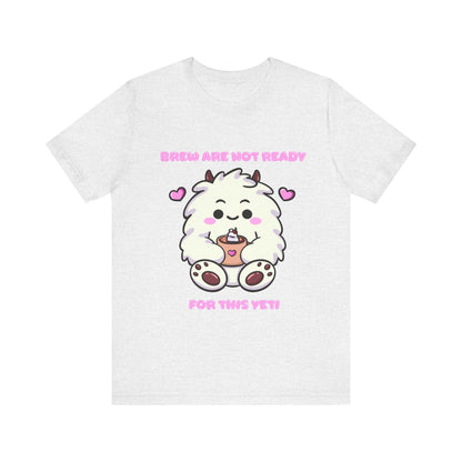 Brew Are Not Ready For This Yeti T Shirt
