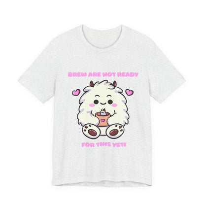 Brew Are Not Ready For This Yeti T Shirt
