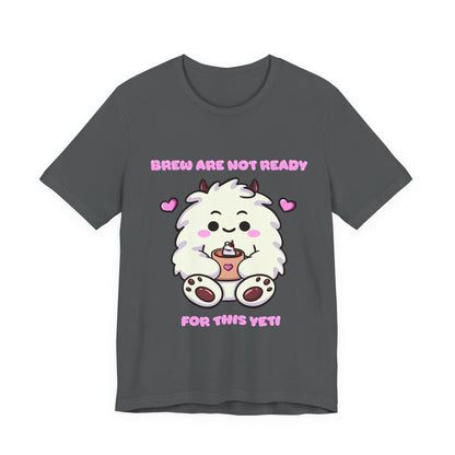 Brew Are Not Ready For This Yeti T Shirt
