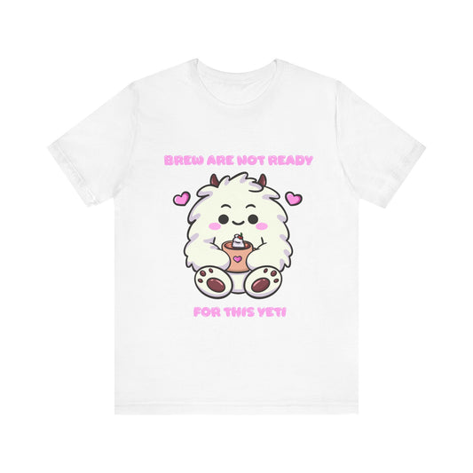 Brew Are Not Ready For This Yeti T Shirt